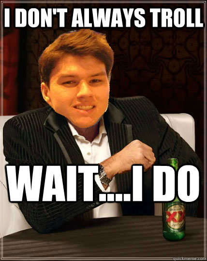 I don't always troll wait....i do   Most Interesting Dyrus