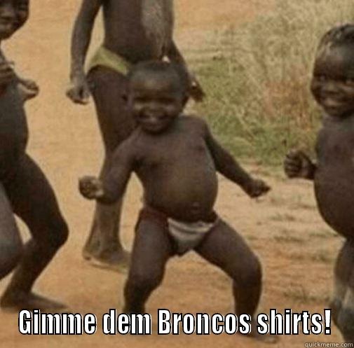 Broncos meme -  GIMME DEM BRONCOS SHIRTS! Third World Success