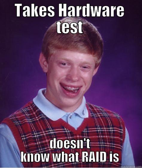 TAKES HARDWARE TEST DOESN'T KNOW WHAT RAID IS Bad Luck Brian