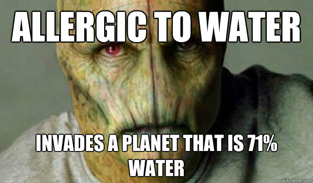 Allergic to water invades a planet that is 71% water  