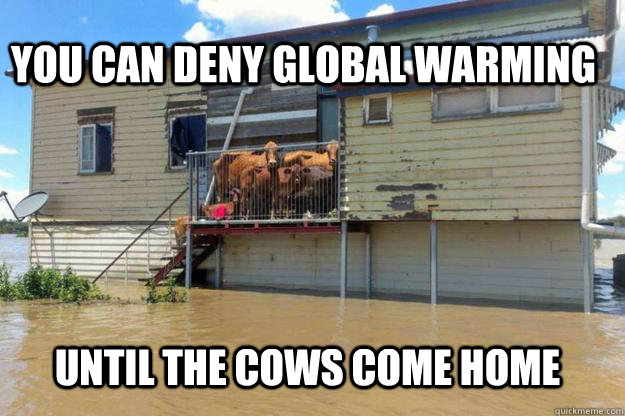 you can deny global warming until the cows come home - you can deny global warming until the cows come home  global warming cows come home