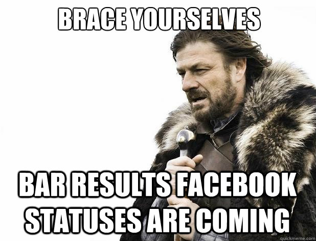 brace yourselves Bar results facebook statuses are coming - brace yourselves Bar results facebook statuses are coming  Misc