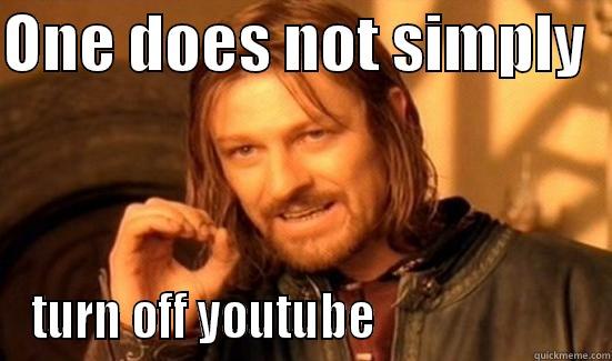 ONE DOES NOT SIMPLY   TURN OFF YOUTUBE                       Boromir