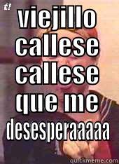 VIEJILLO CALLESE CALLESE QUE ME DESESPERAAAAA  Misc