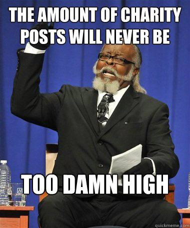 THE AMOUNT OF CHARITY POSTS WILL NEVER BE Too damn high  Rent Is Too Damn High Guy