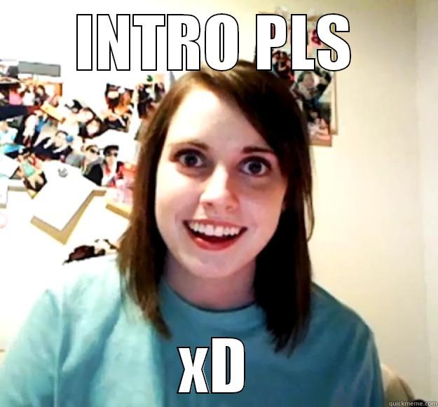 INTRO PLS XD Overly Attached Girlfriend