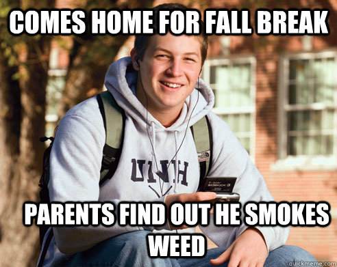Comes Home for fall break Parents find out he smokes weed  College Freshman
