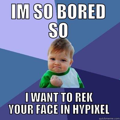 IM SO BORED SO I WANT TO REK YOUR FACE IN HYPIXEL Success Kid