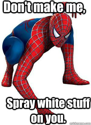 Don't make me, Spray white stuff on you.  