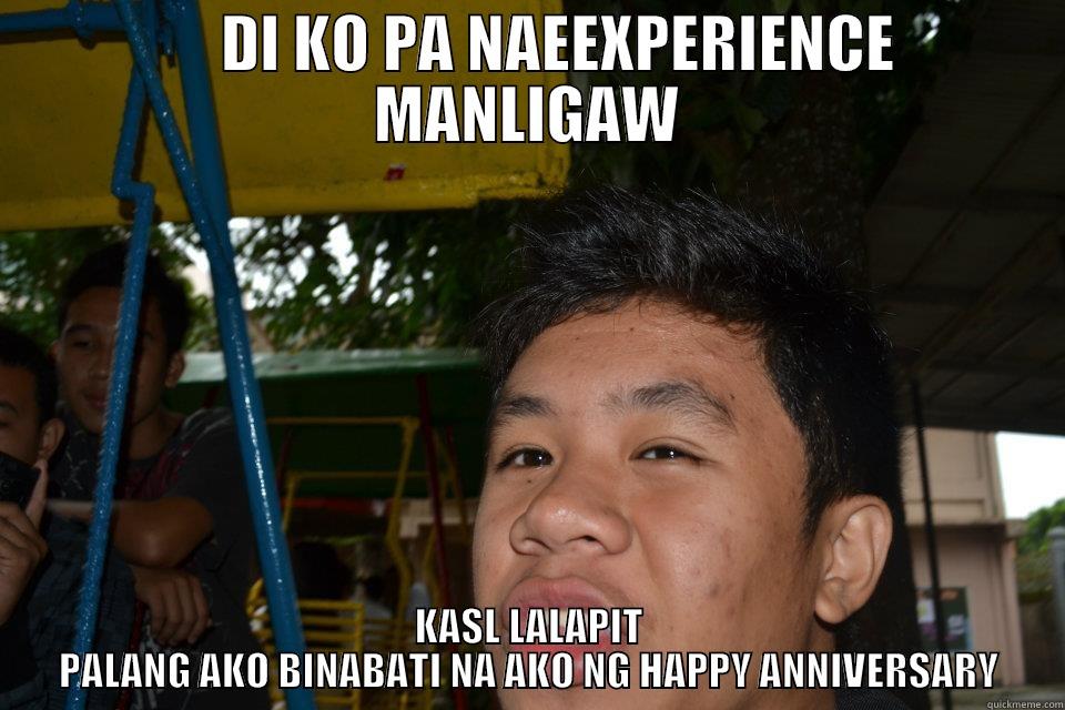 Gibbeeee hahahah wewewewewewewewewew -      DI KO PA NAEEXPERIENCE MANLIGAW KASL LALAPIT PALANG AKO BINABATI NA AKO NG HAPPY ANNIVERSARY Misc