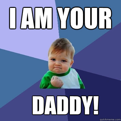 I am your  daddy!  Success Kid