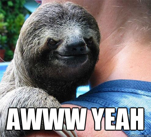  AWWW YEAH
 -  AWWW YEAH
  Suspiciously Evil Sloth