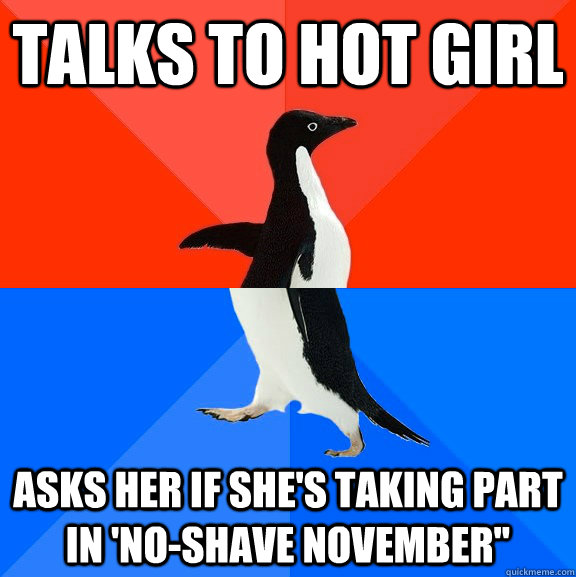 Talks to hot girl asks her if she's taking part in 'no-shave November