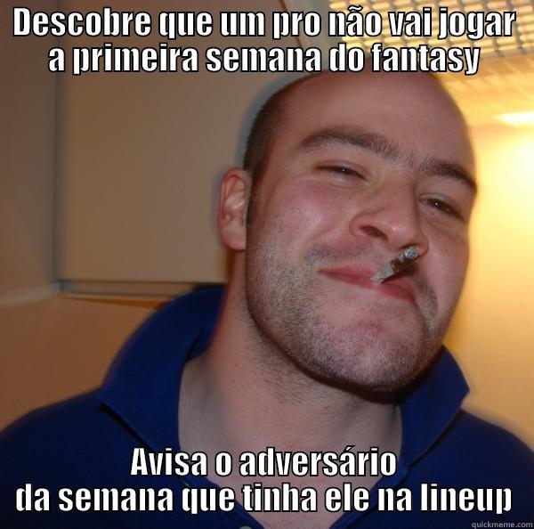 DESCOBRE QUE UM PRO NÃO VAI JOGAR A PRIMEIRA SEMANA DO FANTASY AVISA O ADVERSÁRIO DA SEMANA QUE TINHA ELE NA LINEUP Good Guy Greg 