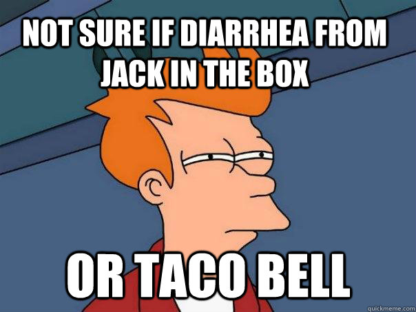 Not sure if diarrhea from Jack in the Box Or Taco Bell  Futurama Fry