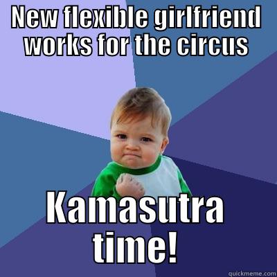 NEW FLEXIBLE GIRLFRIEND WORKS FOR THE CIRCUS KAMASUTRA TIME! Success Kid