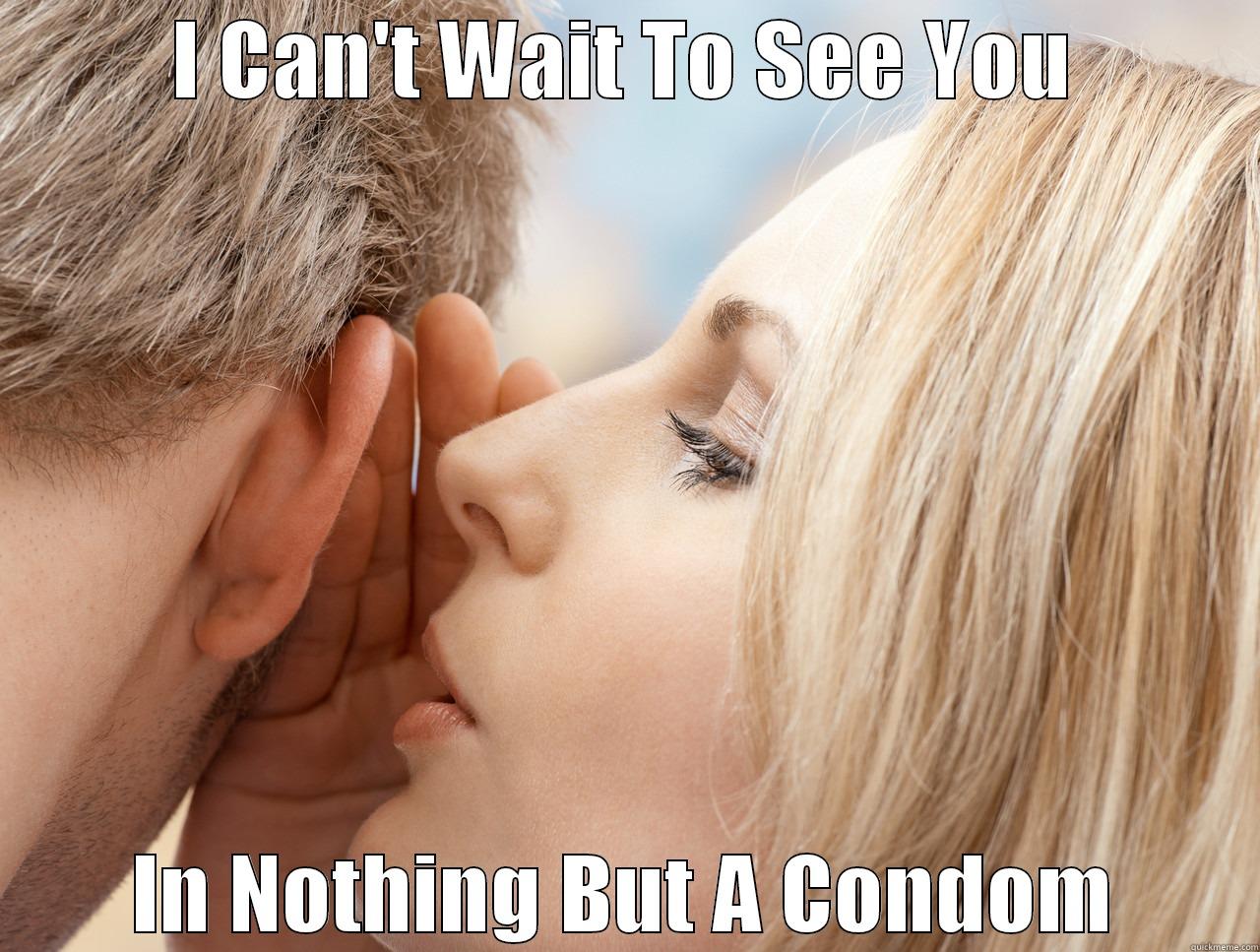 I CAN'T WAIT TO SEE YOU IN NOTHING BUT A CONDOM Misc