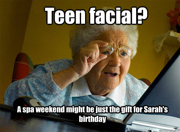 Teen facial? A spa weekend might be just the gift for Sarah's birthday  Grandma finds the Internet