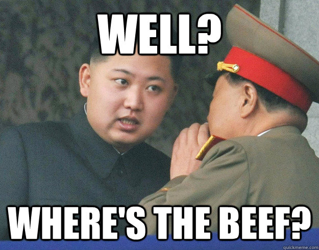 Well? Where's the beef?  Hungry Kim Jong Un