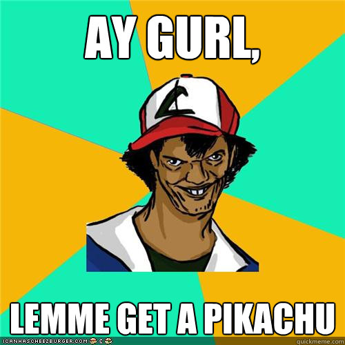 ay gurl, lemme get a pikachu - ay gurl, lemme get a pikachu  Misc