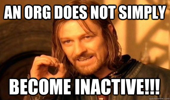 AN ORG DOES NOT SIMPLY BECOME INACTIVE!!! - AN ORG DOES NOT SIMPLY BECOME INACTIVE!!!  One Does Not Simply