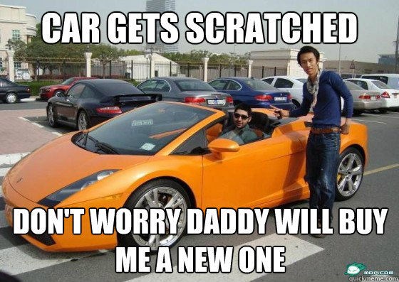 car gets scratched don't worry daddy will buy me a new one - car gets scratched don't worry daddy will buy me a new one  Scumbag International Student