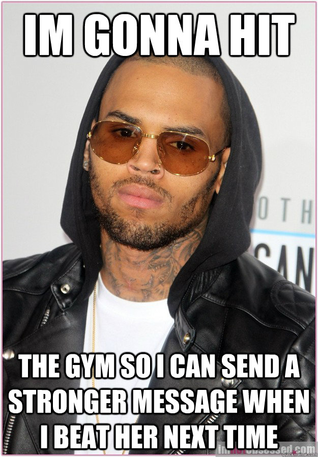 Im gonna hit the gym so i can send a stronger message when I beat her next time  Not misunderstood Chris Brown