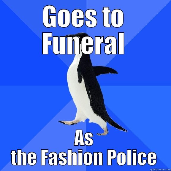 GOES TO FUNERAL AS THE FASHION POLICE Socially Awkward Penguin