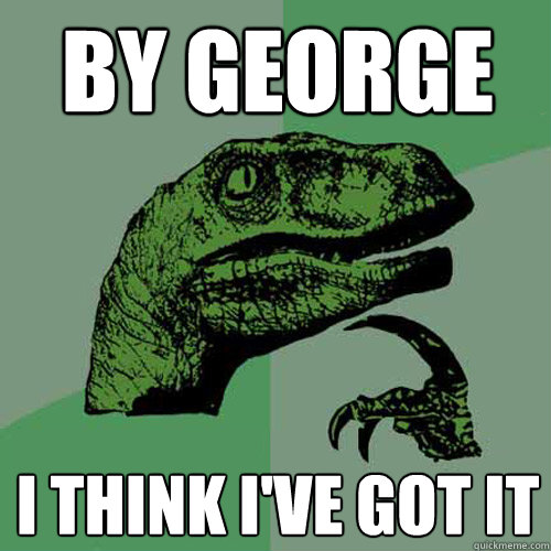 by george i think i've got it  Philosoraptor