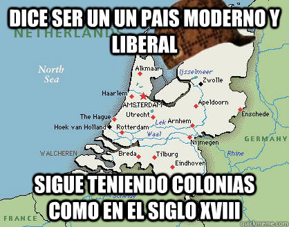 Dice ser un un pais moderno y liberal sigue teniendo colonias como en el siglo xviii - Dice ser un un pais moderno y liberal sigue teniendo colonias como en el siglo xviii  Scumbag Netherlands