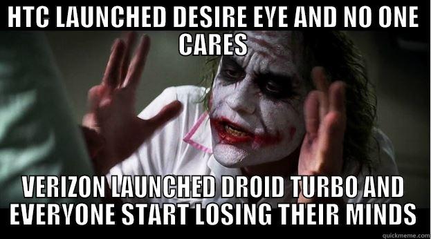 HTC LAUNCHED DESIRE EYE AND NO ONE CARES VERIZON LAUNCHED DROID TURBO AND EVERYONE START LOSING THEIR MINDS Joker Mind Loss