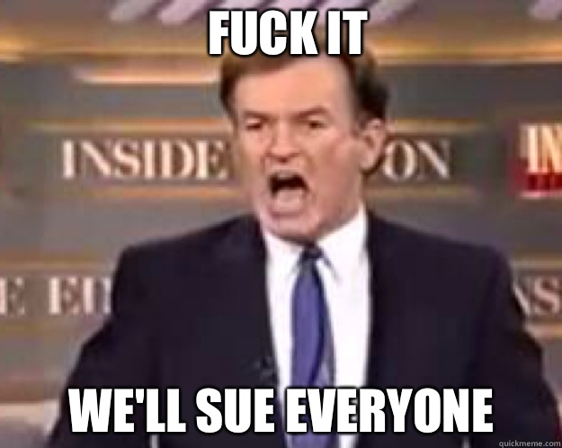 FUCK IT WE'LL SUE EVERYONE  fuck it bill