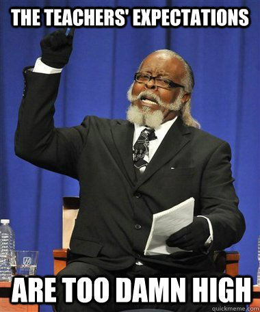 The teachers' expectations are too damn high  Rent Is Too Damn High Guy