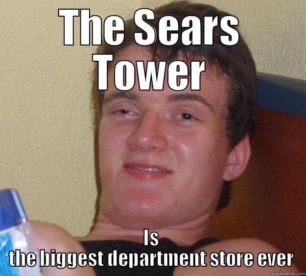 THE SEARS TOWER IS THE BIGGEST DEPARTMENT STORE EVER 10 Guy