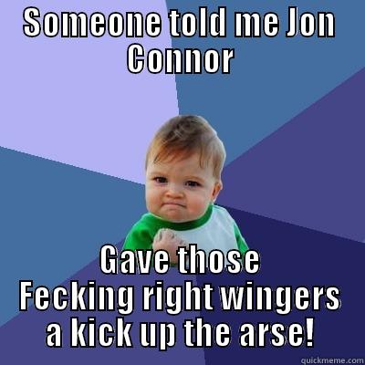 SOMEONE TOLD ME JON CONNOR GAVE THOSE FECKING RIGHT WINGERS A KICK UP THE ARSE! Success Kid