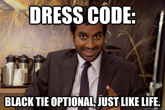 Dress Code: Black tie optional, just like life. - Dress Code: Black tie optional, just like life.  tomhaverford