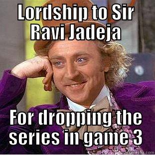 LORDSHIP TO SIR RAVI JADEJA FOR DROPPING THE SERIES IN GAME 3 Condescending Wonka