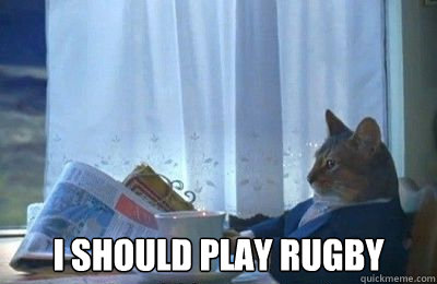  I Should play Rugby  I should buy a bike
