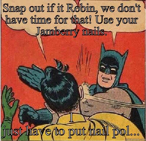 SNAP OUT IF IT ROBIN, WE DON'T HAVE TIME FOR THAT! USE YOUR JAMBERRY NAILS. I JUST HAVE TO PUT NAIL POL... Batman Slapping Robin