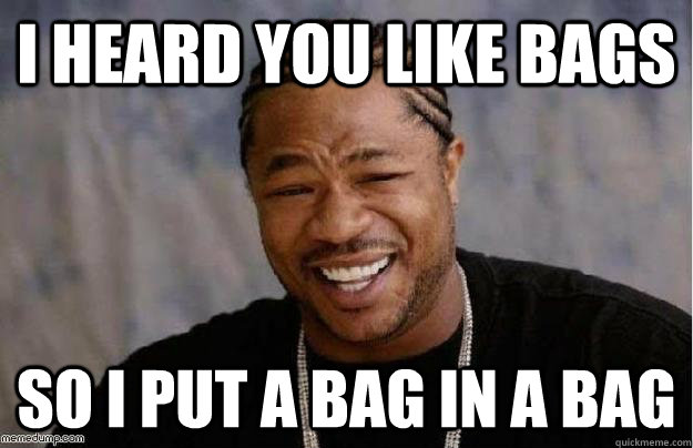 I heard you like bags So I put a bag in a bag - I heard you like bags So I put a bag in a bag  bagception