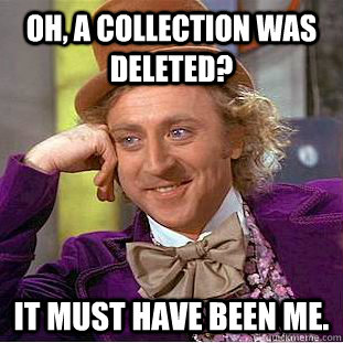 Oh, a collection was deleted? It must have been me.  Creepy Wonka