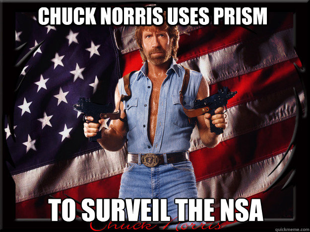 Chuck Norris uses Prism to surveil the nsa  Chuck Norris