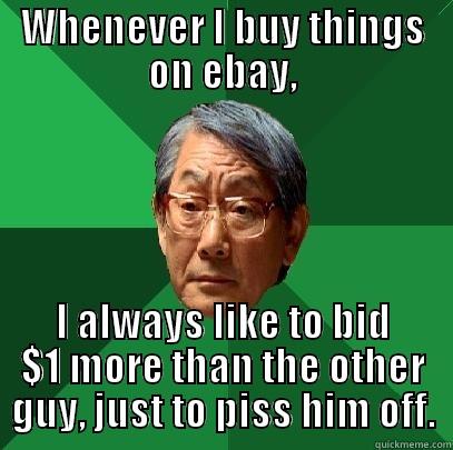 WHENEVER I BUY THINGS ON EBAY, I ALWAYS LIKE TO BID $1 MORE THAN THE OTHER GUY, JUST TO PISS HIM OFF. High Expectations Asian Father