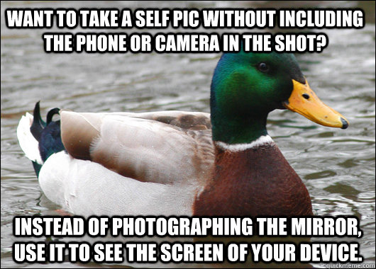 Want to take a self pic without including the phone or camera in the shot? Instead of photographing the mirror, use it to see the screen of your device.  Actual Advice Mallard