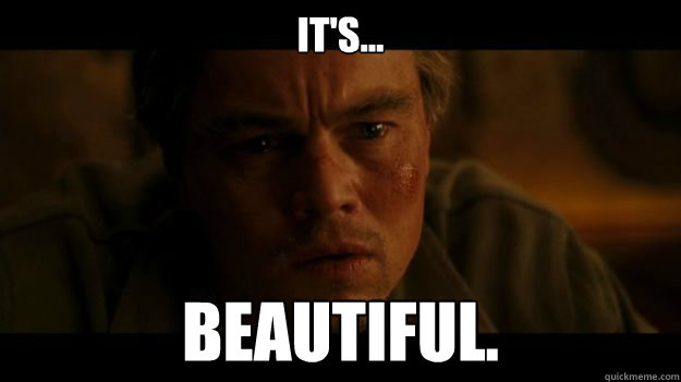 IT'S... BEAUTIFUL. - IT'S... BEAUTIFUL.  Fuckception