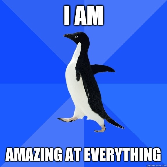 I AM AMAZING AT EVERYTHING  Socially Awkward Penguin