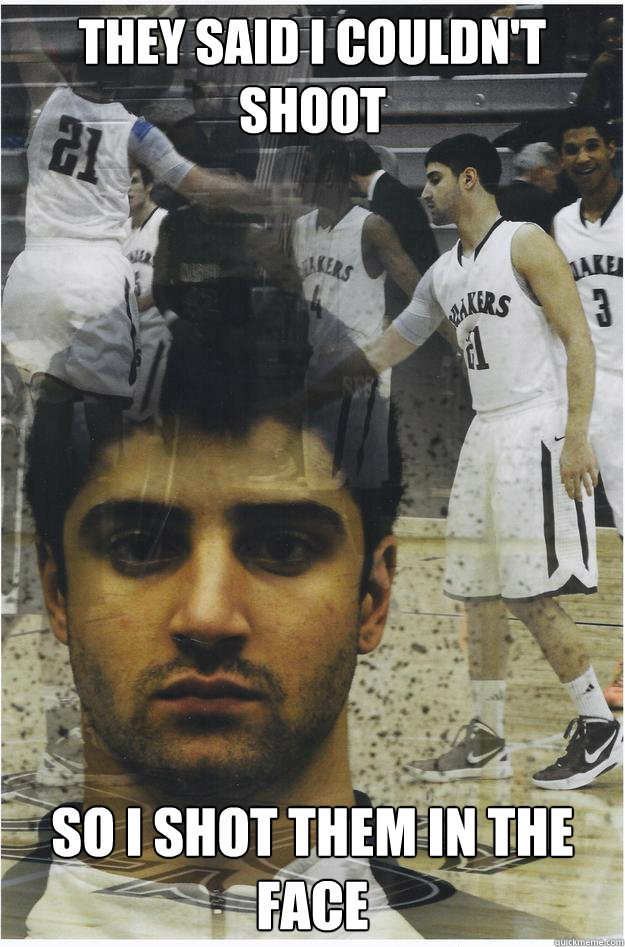 THey said i couldn't shoot so i shot them in the face - THey said i couldn't shoot so i shot them in the face  swagner