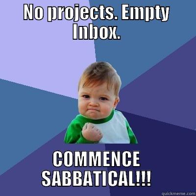NO PROJECTS. EMPTY INBOX. COMMENCE SABBATICAL!!! Success Kid