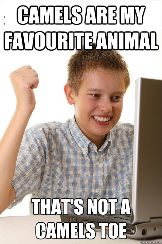 Camels are my favourite animal That's not a Camels toe  1st Day Internet Kid