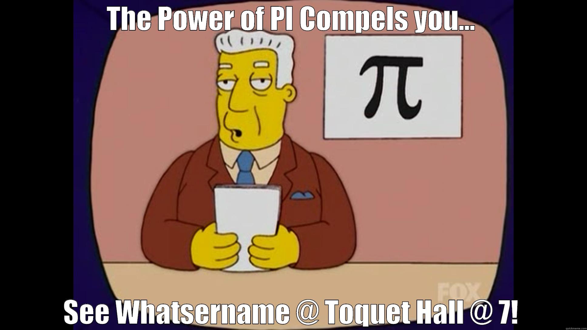 THE POWER OF PI COMPELS YOU... SEE WHATSERNAME @ TOQUET HALL @ 7! Misc